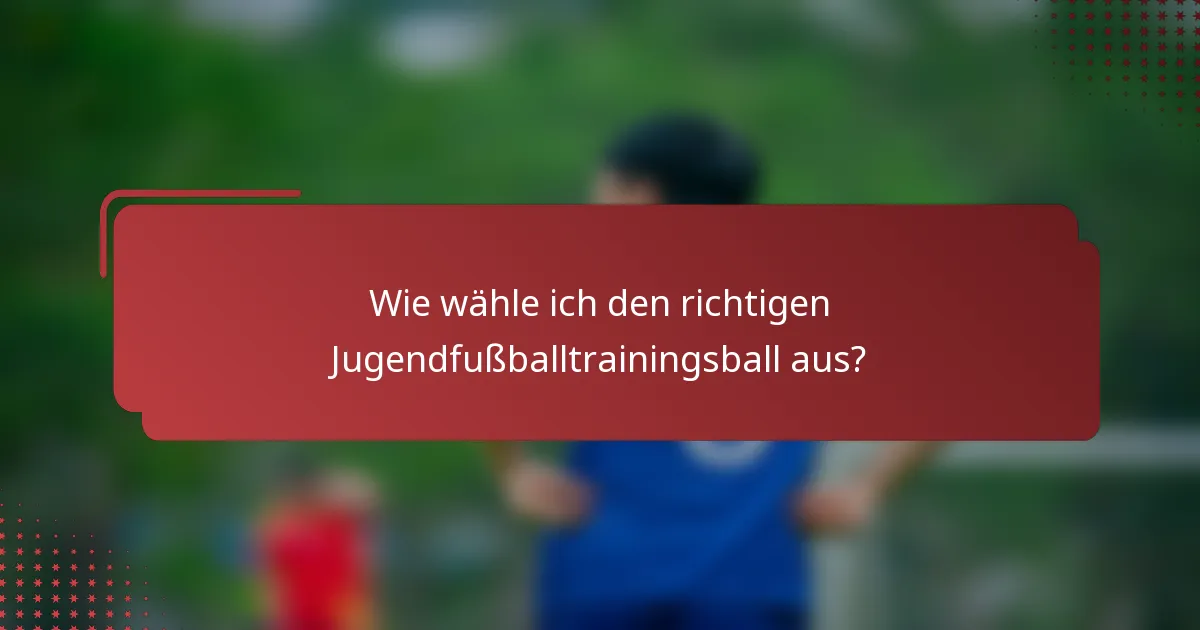 Wie wähle ich den richtigen Jugendfußballtrainingsball aus?