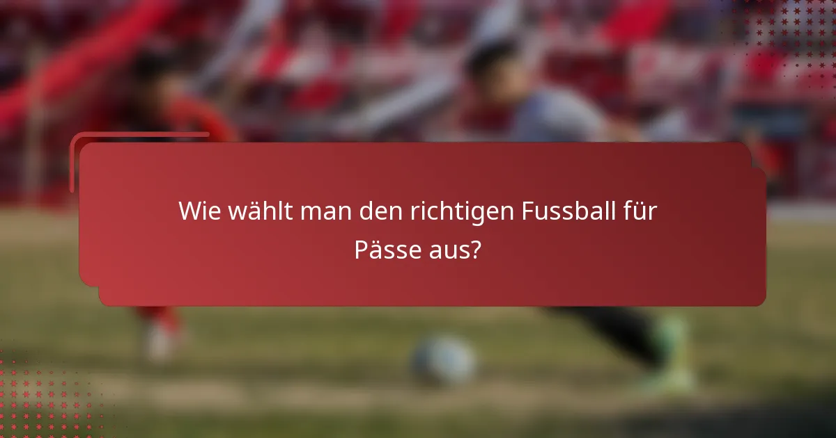 Wie wählt man den richtigen Fussball für Pässe aus?