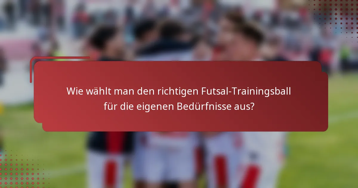 Wie wählt man den richtigen Futsal-Trainingsball für die eigenen Bedürfnisse aus?