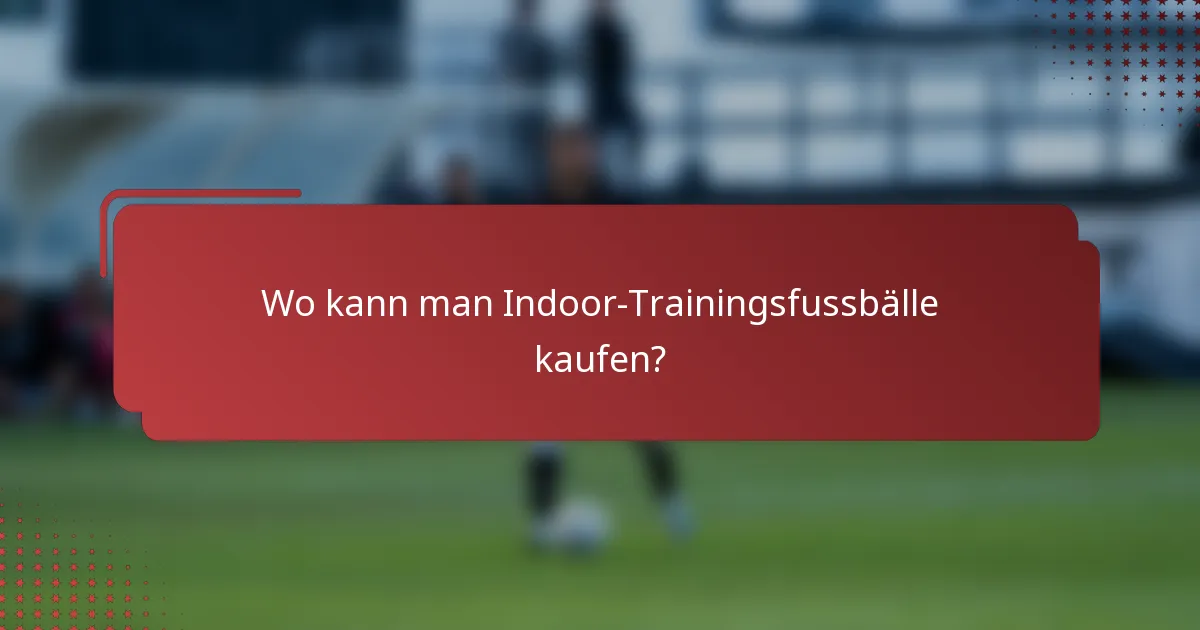 Wo kann man Indoor-Trainingsfussbälle kaufen?