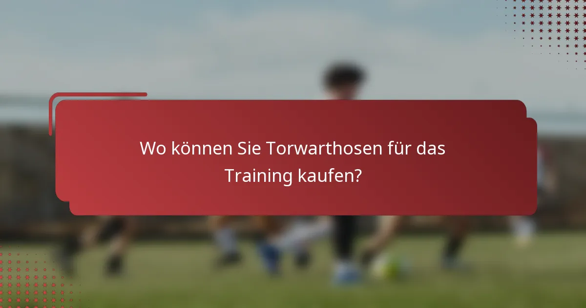 Wo können Sie Torwarthosen für das Training kaufen?